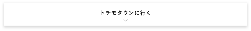 トチモタウンに行く　詳しくはこちらから　アンカーリンク